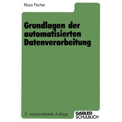 Grundlagen der automatisierten Datenverarbeitung, Taschenbuch von Klaus Fischer, Betriebswirtschaftlicher Verlag Gabler, 978-3-409-02155-5