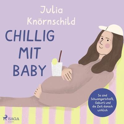 Chillig mit Baby: So sind Schwangerschaft, Geburt und die Zeit danach wirklich - Julia Knörnschild, Audio, 9788728071953