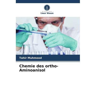 Chemie des ortho-Aminoanisol, Taschenbuch von Tahir Muhmood, Verlag Unser Wissen, 978-620-5-21282-0