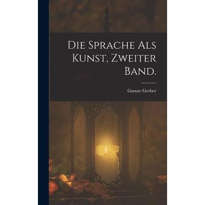 Die Sprache als Kunst, Zweiter Band., Gebundene Ausgabe von Gustav Gerber, Legare Street Press, 978-1-01-806922-7
