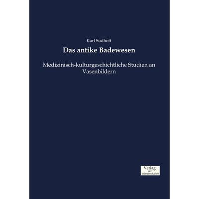 Das antike Badewesen, Taschenbuch von Karl Sudhoff, Verlag der Wissenschaften, 978-3-95700-919-7