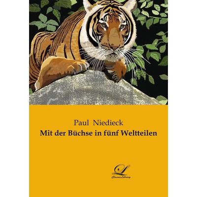 Mit der Büchse in fünf Weltteilen, Taschenbuch von Paul Niedieck, BoD - Books on Demand, 978-3-96167-334-6