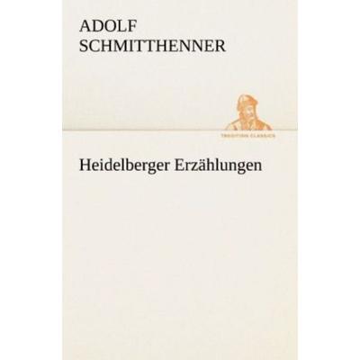 Heidelberger Erzählungen, Taschenbuch von Adolf Schmitthenner, Tredition, 978-3-8424-2006-9