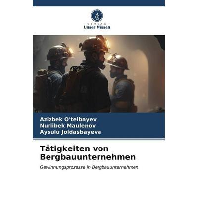 Tätigkeiten von Bergbauunternehmen, Taschenbuch von Azizbek O'telbayev;Nurlibek Maulenov,Aysulu Joldasbayeva, Verlag Unser Wissen, 978-620-6-57440-8