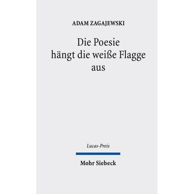 Die Poesie hängt die weiße Flagge aus, Gebundene Ausgabe von Adam Zagajewski, Mohr Siebeck, 978-3-16-156084-2