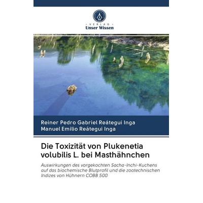 Die Toxizität von Plukenetia volubilis L. bei Masthähnchen, Taschenbuch von Reiner Pedro Gabriel Reátegui Inga,Manuel Emilio Reátegui Inga, Verlag