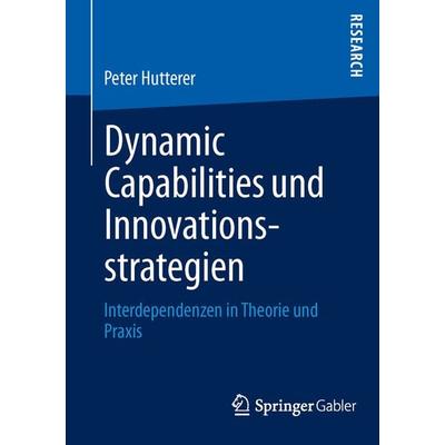 Dynamic Capabilities und Innovationsstrategien, Taschenbuch von Peter Hutterer, Springer Fachmedien Wiesbaden GmbH, 978-3-658-01093-5