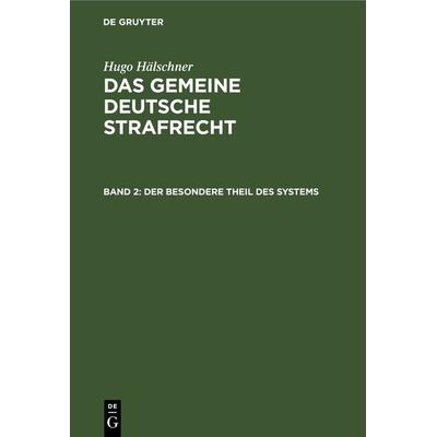 Hugo Hälschner: Das gemeine deutsche Strafrecht / Der besondere Theil des Systems, Gebundene Ausgabe von Hugo Hälschner, De Gruyter, 978-3-11-267011-8