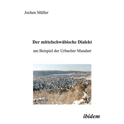 Der mittelschwäbische Dialekt am Beispiel der Urbacher Mundart, Taschenbuch von Jochen Müller, Ibidem, 978-3-89821-190-1