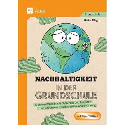 Nachhaltigkeit in der Grundschule, Geheftet von Heike Allegro, Auer Verlag in der AAP Lehrerwelt GmbH, 978-3-403-08691-8