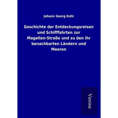 Geschichte der Entdeckungsreisen und Schifffahrten zur Magellan-Straße und zu den ihr benachbarten Ländern und Meeren, Taschenbuch von Johann Georg
