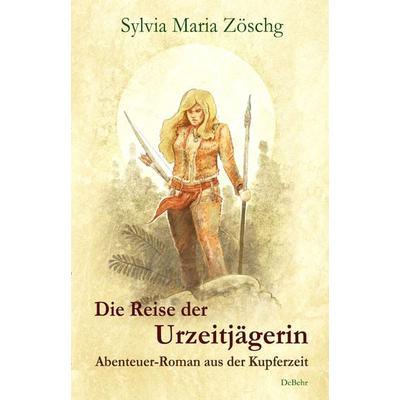 Die Reise der Urzeitjägerin - Abenteuer-Roman aus der Kupferzeit, Taschenbuch von Sylvia Maria Zöschg, Verlag DeBehr, 978-3-95753-522-1