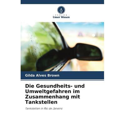 Die Gesundheits- und Umweltgefahren im Zusammenhang mit Tankstellen, Taschenbuch von Gilda Alves Brown, BoD - Books on Demand, 978-620-9-54717-1