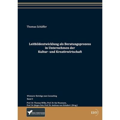Leitbildentwicklung als Beratungsprozess in Unternehmen der Kultur- und Kreativwirtschaft, Taschenbuch von Thomas Schäffer, EHV Academicpress,