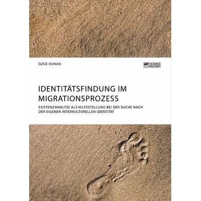 Identitätsfindung im Migrationsprozess. Existenzanalyse als Hilfestellung bei der Suche nach der eigenen interkulturellen Identität, Taschenbuch von