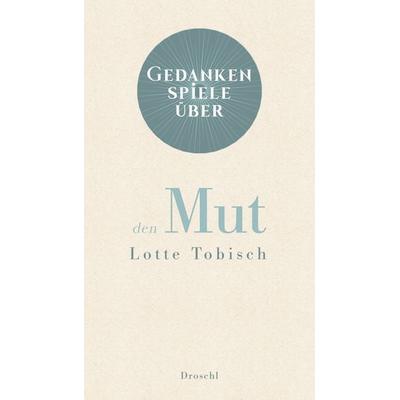 Gedankenspiele über den Mut, Gebundene Ausgabe von Lotte Tobisch, Literaturverlag Droschl, 978-3-99059-067-6