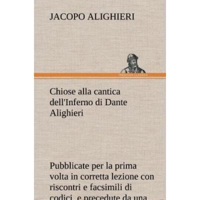 Chiose alla cantica dell'Inferno di Dante Alighieri pubblicate per la prima volta in corretta lezione con riscontri e fac-simili di codici, e
