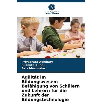 Agilität im Bildungswesen: Befähigung von Schülern und Lehrern für die Zukunft der Bildungstechnologie, Taschenbuch von Priyabrata Adhikary,Susmita
