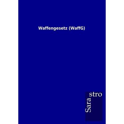 Waffengesetz (WaffG), Taschenbuch von , Sarastro, 978-3-86471-745-1