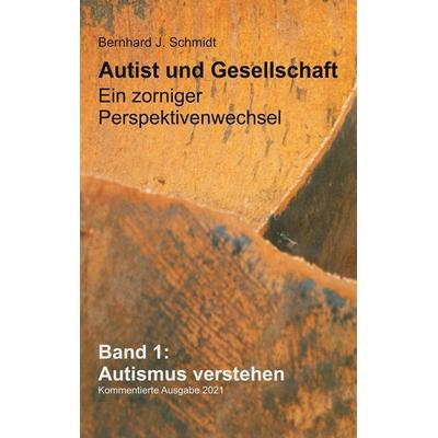 Autist und Gesellschaft - Ein zorniger Perspektivenwechsel, Taschenbuch von Bernhard J. Schmidt, BoD – Books on Demand, 978-3-7534-2552-8