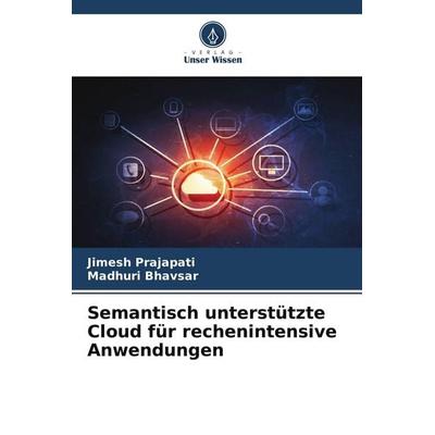Semantisch unterstützte Cloud für rechenintensive Anwendungen, Taschenbuch von Jimesh Prajapati,Madhuri Bhavsar, Verlag Unser Wissen,