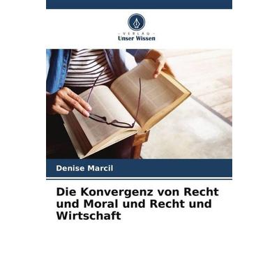 Die Konvergenz von Recht und Moral und Recht und Wirtschaft, Taschenbuch von Denise Marcil, Verlag Unser Wissen, 978-620-7-03090-3