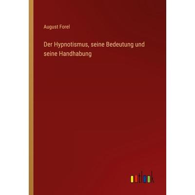 Der Hypnotismus, seine Bedeutung und seine Handhabung, Taschenbuch von August Forel, Outlook, 978-3-368-49992-1