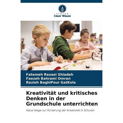 Kreativität und kritisches Denken in der Grundschule unterrichten, Taschenbuch von Fatemeh Rezaei Shiadeh,Faezeh Bahrami Omran,Razieh BaghiPour