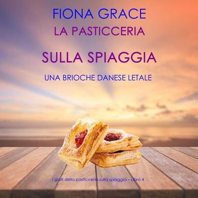 La pasticceria sulla spiaggia: Una brioche danese letale (I gialli della pasticceria sulla spiaggia – Libro 4) - Fiona Grace, Audio, 9781094341293