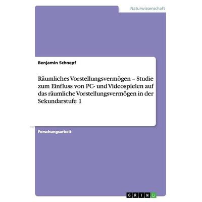 Räumliches Vorstellungsvermögen - Studie zum Einfluss von PC- und Videospielen auf das räumliche Vorstellungsvermögen in der Sekundarstufe 1,