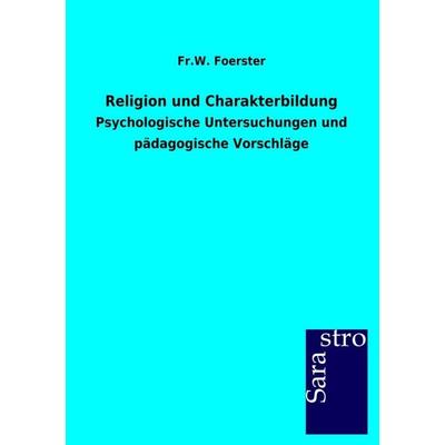 Religion und Charakterbildung, Taschenbuch von Fr.W. Foerster, Sarastro, 978-3-86471-237-1