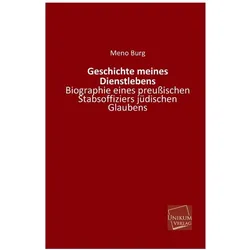 Geschichte meines Dienstlebens - Biographie eines preussischen Stabsoffiziers jüdischen Glaubens, Fachbücher von Meno Burg