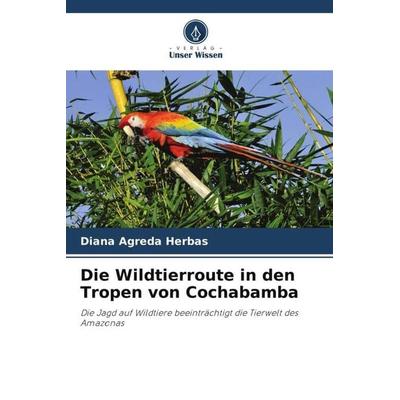 Die Wildtierroute in den Tropen von Cochabamba, Taschenbuch von Diana Agreda Herbas, Verlag Unser Wissen, 978-620-5-42126-0
