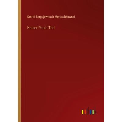 Kaiser Pauls Tod, Taschenbuch von Dmitri Sergejewitsch Mereschkowski, Outlook, 978-3-368-45966-6