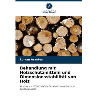 Behandlung mit Holzschutzmitteln und Dimensionsstabilität von Holz, Taschenbuch von Lorran Arantes, Verlag Unser Wissen, 978-620-7-64274-8