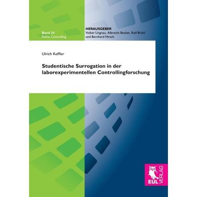 Studentische Surrogation in der laborexperimentellen Controllingforschung, Taschenbuch von Ulrich Koffler, Josef Eul Verlag, 978-3-8441-0467-7