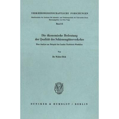 Die ökonomische Bedeutung der Qualität des Schienengüterverkehrs., Taschenbuch von Walter Dick, Duncker & Humblot, 978-3-428-04731-4