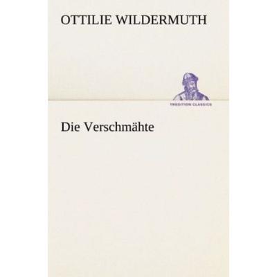 Die Verschmähte, Taschenbuch von Ottilie Wildermuth, Tredition, 978-3-8424-7103-0