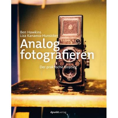 Analog fotografieren, Gebundene Ausgabe von Ben Hawkins,Liza Kanaeva-Hunsicker, Dpunkt.verlag, 978-3-86490-940-5