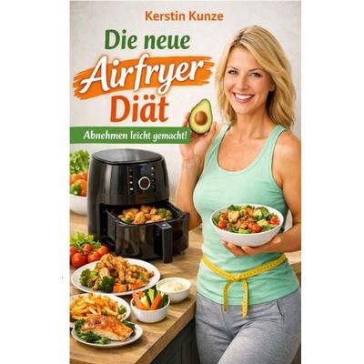 Die neue Airfryer Diät, Taschenbuch von Kerstin Kunze, Epubli, 978-3-565-23371-7