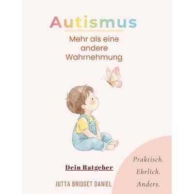 Autismus- Mehr als eine andere Wahrnehmung, Gebundene Ausgabe von Jutta Bridget Daniel, Buchschmiede, 978-3-99192-447-0