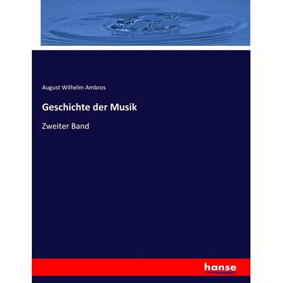 Geschichte der Musik, Taschenbuch von August Wilhelm Ambros, Hansebooks, 978-3-7436-8254-2