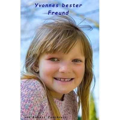 Yvonnes bester Freund, Taschenbuch von Robert Zuschrott, Epubli, 978-3-7584-8913-6