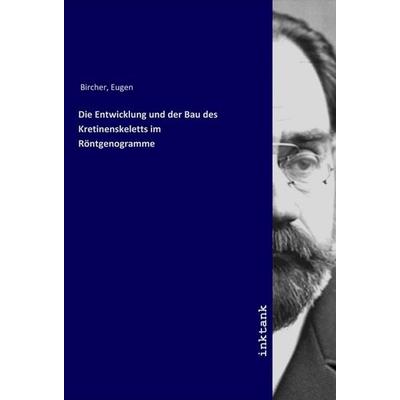 Die Entwicklung und der Bau des Kretinenskeletts im Röntgenogramme, Taschenbuch von Eugen Bircher, LAP LAMBERT Academic Publishing, 978-3-7503-1702-4