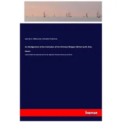 An Abridgement of the Institution of the Christian Religion Writen by M. Ihon Caluin, Belletristik von Jean Calvin, Christopher Fetherstone, William Lawne