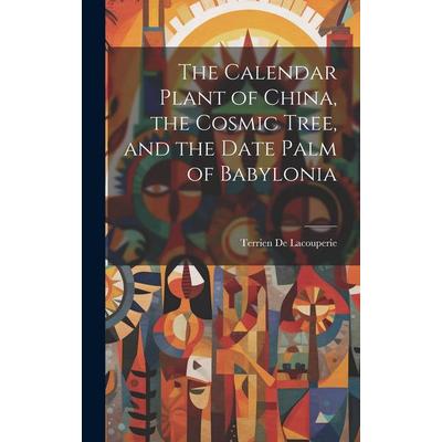 The Calendar Plant of China, the Cosmic Tree, and the Date Palm of Babylonia, Gebundene Ausgabe von Terrien de Lacouperie, Creative Media Partners,
