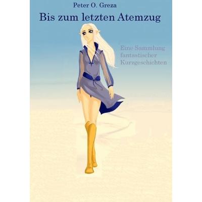 Bis zum letzten Atemzug, Taschenbuch von Peter Oliver Greza, Epubli, 978-3-8442-1640-0
