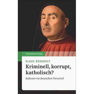 Kriminell, korrupt, katholisch?, Gebundene Ausgabe von Klaus Bergdolt, Franz Steiner Verlag, 978-3-515-12123-1