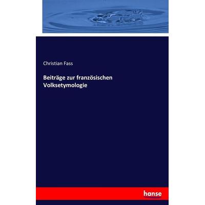 Beiträge zur französischen Volksetymologie, Taschenbuch von Christian Fass, Hansebooks, 978-3-7433-2811-2