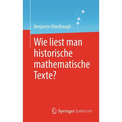 Wie liest man historische mathematische Texte?, Taschenbuch von Benjamin Wardhaugh, Springer Berlin, 978-3-662-70309-0